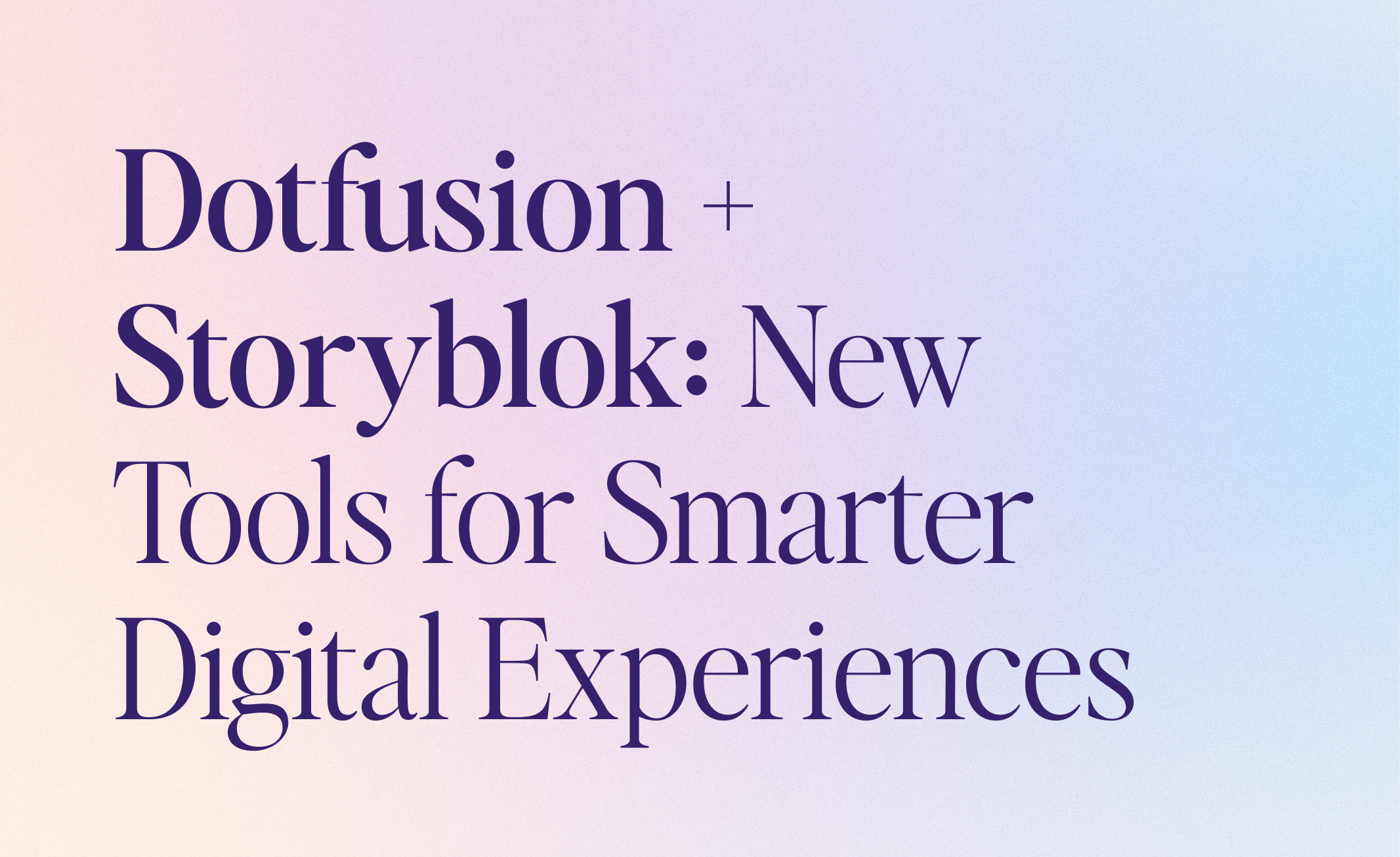 Storyblok + Dotfusion: New Tools for Smarter Digital Experiences